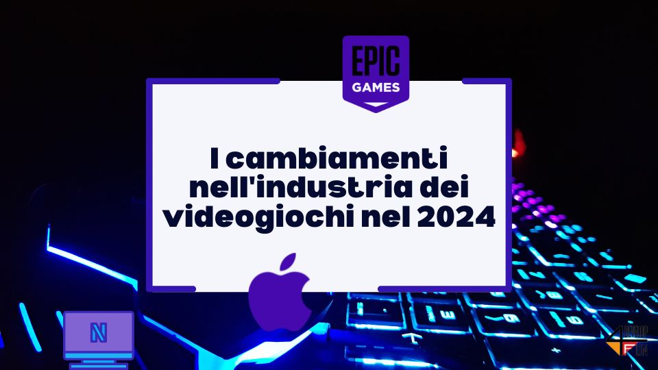 I cambiamenti nell'industria dei videogiochi nel 2024: Epic Games, Apple e Netflix al centro delle trasformazioni