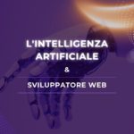 L'intelligenza artificiale sviluppatore web: un binomio che ridefinisce il futuro del digitale