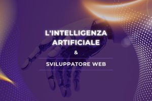 L'intelligenza artificiale sviluppatore web: un binomio che ridefinisce il futuro del digitale