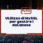 Utilizzo di MySQL per gestire i database: efficienza e potenzialità per sviluppatori e aziende